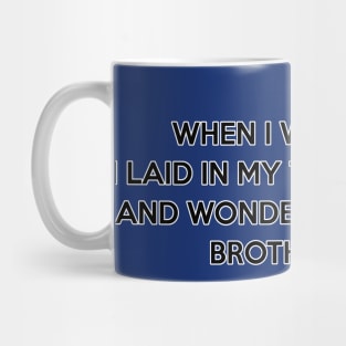 When I was a boy I laid in my twin-sized bed and wondered where my brother was Mug